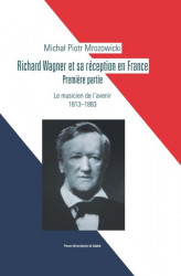 Okładka: Richard Wagner et sa réception en France. Premiere partie. Le musicien de l'avenir 1813-1883