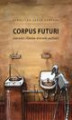Okładka książki: Corpus futuri. Literackie i filmowe wizerunki postludzi