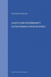 Okładka: Logistyczne determinanty kształtowania struktur rynku