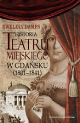 Okładka: Historia teatru miejskiego w Gdańsku (1801-1841)
