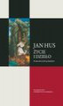 Okładka książki: Jan Hus. Życie i dzieło. W 600. rocznicę śmierci