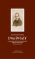 Okładka książki: Dwa światy. Zagadnienie identyfikacji narodowej Andrzeja Szeptyckiego w latach 1865-1914