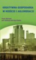 Okładka książki: Kreatywna gospodarka w mieście i aglomeracji