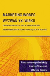 Okładka: Marketing wobec wyzwań XXI wieku. Uwarunkowania a opcje strategiczne przedsiębiorstw funkcjonujących w Polsce