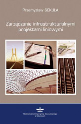 Okładka: Zarządzanie infrastrukturalnymi projektami liniowymi