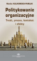Okładka książki: Politykowanie organizacyjne. Treść, proces, kontekst i efekty