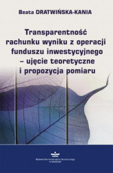 Okładka: Transparentność rachunku wyniku z operacji funduszu inwestycyjnego - ujęcie teoretyczne i propozycja pomiaru