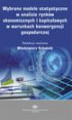 Okładka książki: Wybrane modele statystyczne w analizie rynków ekonomicznych i kapitałowych w warunkach konwergencji gospodarczej