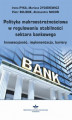 Okładka książki: Polityka makroostrożnościowa w regulowaniu stabilności sektora bankowego