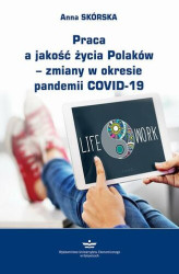 Okładka: Praca a jakość życia Polaków  zmiany w okresie pandemii COVID-19