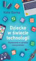 Okładka książki: Dziecko w świecie technologii. Wychowanie w cyfrowej rzeczywistości
