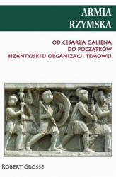 Okładka: Armia rzymska od cesarza Galiena do początku bizantyjskiej organizacji temowej
