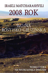 Okładka: 2008 rok Wojna rosyjsko-gruzińska. Wojna która nie wstrząsnęła światem