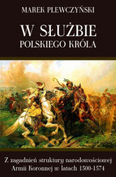 Okładka: W służbie polskiego króla. Z zagadnień struktury narodowościowej Armii Koronnej w latach 1500-1574