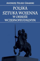 Okładka: Polska sztuka wojenna w okresie wczesnofeudalnym