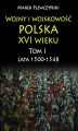 Okładka książki: Wojny i wojskowość polska w XVI wieku. Tom I. Lata 1500–1548