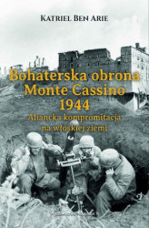 Okładka: Bohaterska obrona Monte Cassino 1944. Aliancka kompromitacja na włoskiej ziemi