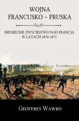 Okładka: Wojna francusko-pruska. Niemieckie zwycięstwo nad Francją w latach 1870-1871