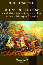Okładka: Wojny Jagiellonów z wschodnimi i południowymi sąsiadami Królestwa Polskiego w XV wieku