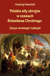 Okładka: Polskie siły zbrojne w czasach Bolesława Chrobrego. Zarys strategii i taktyki