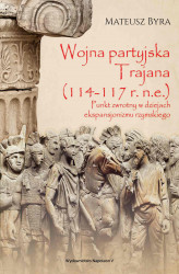Okładka: Wojna partyjska Trajana (114-117 r. n.e.). Punkt zwrotny w dziejach ekspansjonizmu rzymskiego