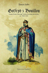 Okładka: Gotfryd z Bouillon. Książę Dolnej Lotaryngii, władca łacińskiej Jerozolimy, ok. 1060-1100