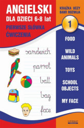 Okładka: Angielski dla dzieci 1. Pierwsze słówka. Ćwiczenia. 6-8 lat. Food. Wild animals. Toys. School objects. My face