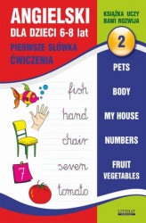 Okładka: Angielski dla dzieci 2. Pierwsze słówka. Ćwiczenia. 6-8 lat. Pets. Body. My house. Numbers. Fruit. Vegetables