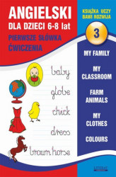 Okładka: Angielski dla dzieci 3. Pierwsze słówka. Ćwiczenia. 6-8 lat. My family. My classroom, Farm animals. My clothes. Colours