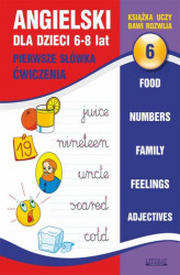 Okładka: Angielski dla dzieci 6. Pierwsze słówka. Ćwiczenia. 6-8 lat. Food. Numbers. Family. Feelings. Adjectives