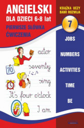 Okładka: Angielski dla dzieci 7. Pierwsze słówka. Ćwiczenia. 6-8 lat. Jobs. Numbers. Activities. Time. Be