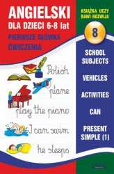 Okładka: Angielski dla dzieci 8. Pierwsze słówka. Ćwiczenia. 6-8 lat. School subjects. Vehicles. Activities. Can. Present Simple (1)