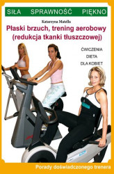 Okładka: Płaski brzuch, trening aerobowy (redukcja tkanki tłuszczowej). Ćwiczenia, dieta dla kobiet. Porady doświadczonego trenera. Siła, sprawność, piękno