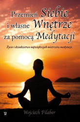 Okładka: Przemień siebie i własne wnętrze za pomocą medytacji. Życie i dziedzictwo największych mistrzów medytacji