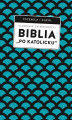 Okładka książki: Biblia „po katolicku”, czyli dlaczego nie sola Scriptura?
