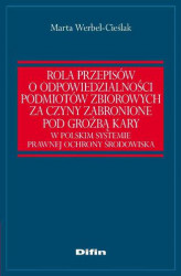 Okładka: Rola przepisów o odpowiedzialności podmiotów zbiorowych za czyny zabronione pod groźbą kary w polskim systemie prawnej ochrony środowiska