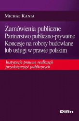Okładka: Zamówienia publiczne. Partnerstwo publiczno-prywatne. Koncesje na roboty budowlane lub usługi w prawie polskim. Instytucje prawne realizacji przeds...