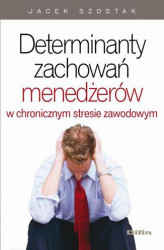 Okładka: Determinanty zachowań menedżerów w chronicznym stresie zawodowym