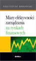 Okładka książki: Miary efektywności zarządzania na rynkach finansowych