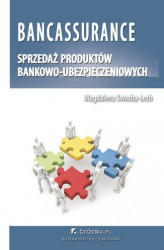 Okładka: Bancassurance. Sprzedaż produktów bankowo-ubezpieczeniowych. Rozdział 3. Analiza powiązań bankowo-ubezpieczeniowych typu bancassurance w Polsce