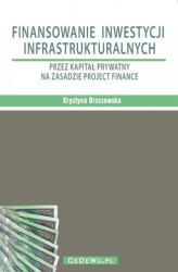 Okładka: Finansowanie inwestycji infrastrukturalnych przez kapitał prywatny na zasadzie project finance (wyd. II). Rozdział 2. PROJECT FINANCE W INWESTYCJACH INFRASTRUKTURALNYCH