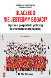 Okładka: Dlaczego nie jesteśmy bogaci? Dystans gospodarki polskiej do zchodnioeuropejskiej. Wydanie II