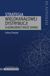 Okładka: Strategia wielokanałowej dystrybucji a konkurencyjność banku