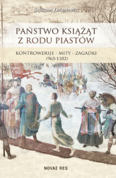 Okładka: Państwo książąt z rodu Piastów. Kontrowersje – mity – zagadki (963-1102)