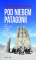 Okładka książki: Pod niebem Patagonii, czyli motocyklowa wyprawa do Ameryki Południowej