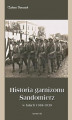 Okładka książki: Historia garnizonu Sandomierz w latach 1918-1939
