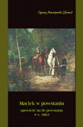 Okładka: Maciek w powstaniu - opowieść na tle powstania 1863 r.