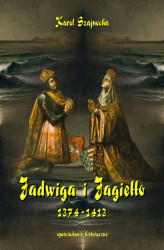 Okładka: Jadwiga i Jagiełło 1374-1413. Opowiadanie historyczne