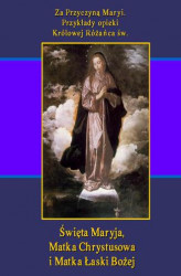Okładka: Za Przyczyną Maryi. Przykłady opieki Królowej Różańca św. Święta Maryja, Matka Chrystusowa i Matka Łaski Bożej