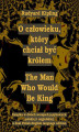 Okładka książki: O człowieku, który chciał być królem. The Man Who Would Be King